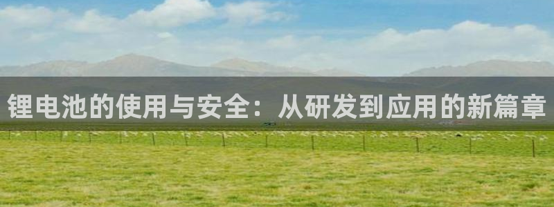 k豆钱包手机版下载：锂电池的使用与安全：从研发到应用的新篇章